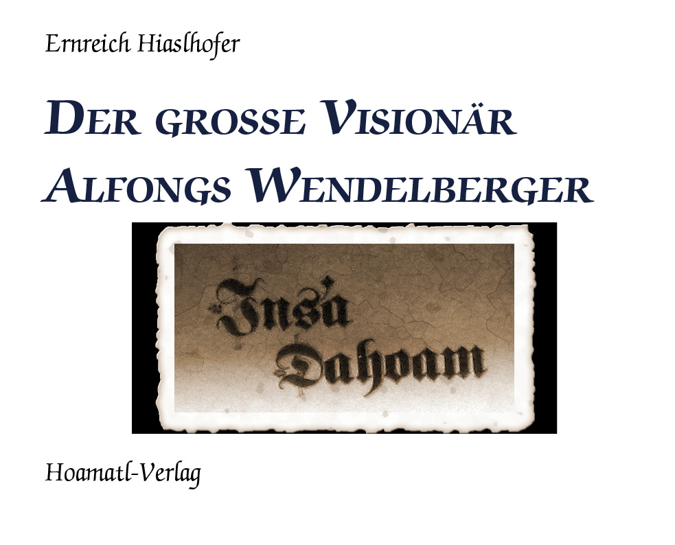 Der große Visionär Alfongs Wendelberger - Garmisch Partenkirchen - Von Ernreich Hiaslhofer im Hoamatl Verlag Bidingen